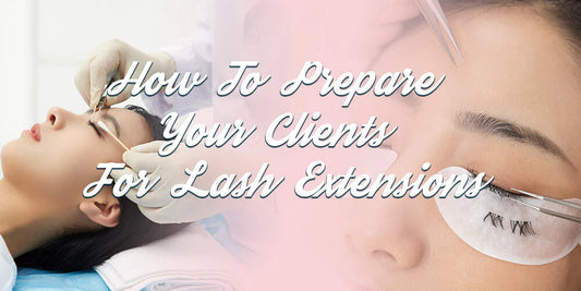 How To Prepare Your Clients For Lash Extensions